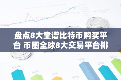 盘点8大靠谱比特币购买平台 币圈全球8大交易平台排名-第1张图片-智财锋资讯网 盘点8大靠谱比特币购买平台 币圈全球8大交易平台排名-第1张图片-智财锋资讯网