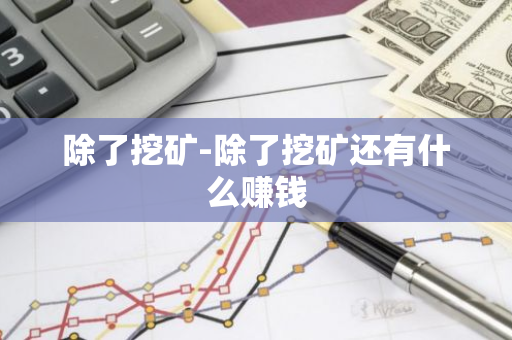 除了挖矿-除了挖矿还有什么赚钱-第1张图片-智财锋资讯网 除了挖矿-除了挖矿还有什么赚钱-第1张图片-智财锋资讯网