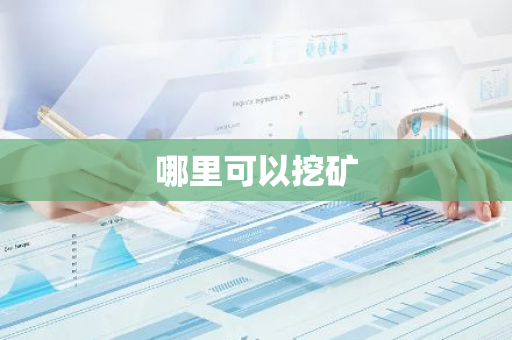 哪里可以挖矿-第1张图片-智财锋资讯网