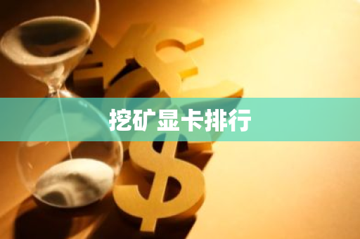 挖矿显卡排行-第1张图片-智财锋资讯网