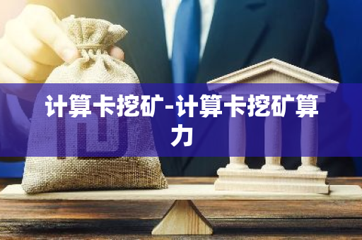 计算卡挖矿-计算卡挖矿算力-第1张图片-智财锋资讯网