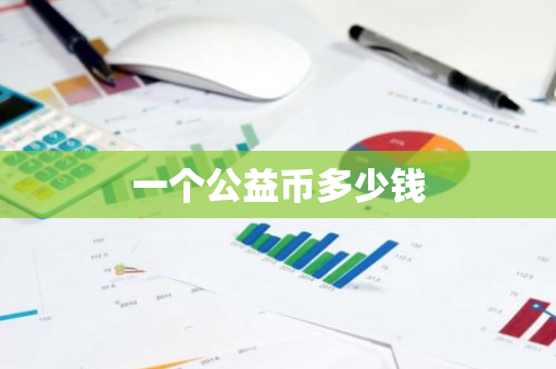 一个公益币多少钱-第1张图片-智财锋资讯网