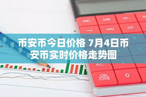 币安币今日价格 7月4日币安币实时价格走势图-第1张图片-智财锋资讯网 币安币今日价格 7月4日币安币实时价格走势图-第1张图片-智财锋资讯网