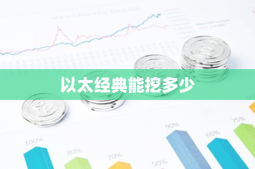 以太经典能挖多少-第1张图片-智财锋资讯网