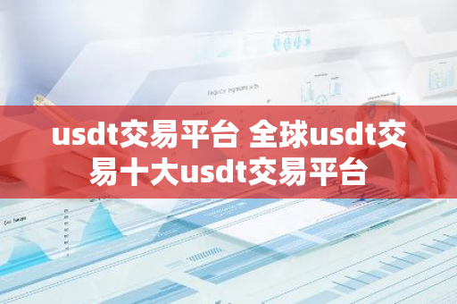 usdt交易平台 全球usdt交易十大usdt交易平台-第1张图片-智财锋资讯网 usdt交易平台 全球usdt交易十大usdt交易平台-第1张图片-智财锋资讯网