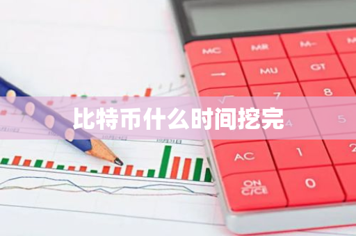 比特币什么时间挖完