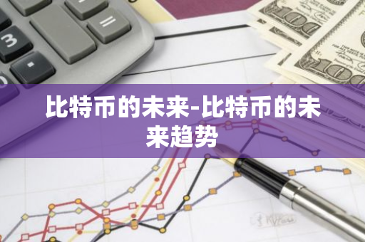 比特币的未来-比特币的未来趋势
