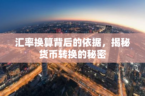 汇率换算背后的依据，揭秘货币转换的秘密