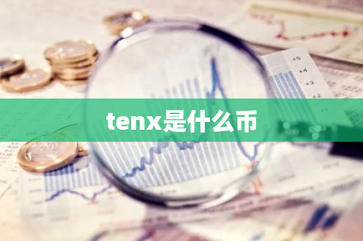 tenx是什么币-第1张图片-智财锋资讯网 tenx是什么币-第1张图片-智财锋资讯网