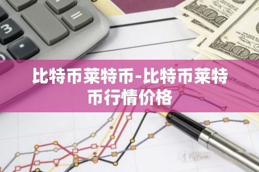 比特币莱特币-比特币莱特币行情价格-第1张图片-智财锋资讯网
