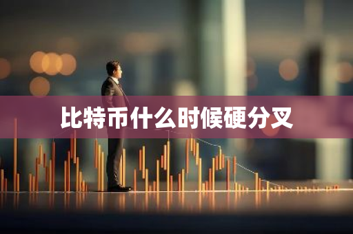 比特币什么时候硬分叉