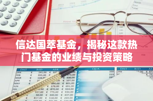 信达国萃基金，揭秘这款热门基金的业绩与投资策略