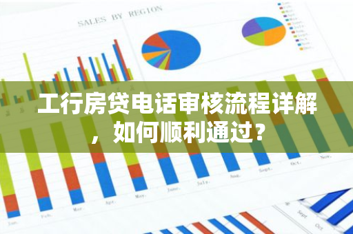 工行房贷电话审核流程详解,如何顺利通过?-第1张图片-智财锋资讯网 工行房贷电话审核流程详解,如何顺利通过?-第1张图片-智财锋资讯网