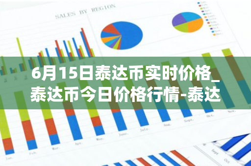 6月15日泰达币实时价格_泰达币今日价格行情-泰达币最新消息-第1张图片-智财锋资讯网