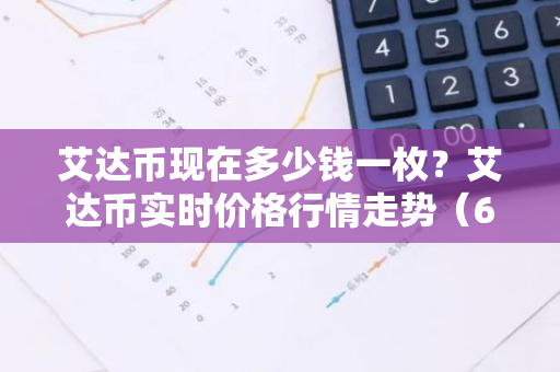 艾达币现在多少钱一枚?艾达币实时价格行情走势(6月15日)-第1张图片-智财锋资讯网 艾达币现在多少钱一枚?艾达币实时价格行情走势(6月15日)-第1张图片-智财锋资讯网