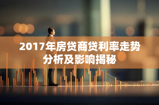 2017年房贷商贷利率走势分析及影响揭秘-第1张图片-智财锋资讯网 2017年房贷商贷利率走势分析及影响揭秘-第1张图片-智财锋资讯网