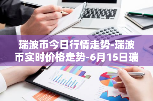 瑞波币今日行情走势-瑞波币实时价格走势-6月15日瑞波币最新价格-第1张图片-智财锋资讯网