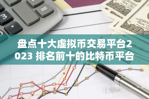 盘点十大虚拟币交易平台2023 排名前十的比特币平台都有哪些-第1张图片-智财锋资讯网 盘点十大虚拟币交易平台2023 排名前十的比特币平台都有哪些-第1张图片-智财锋资讯网