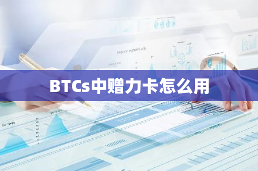 BTCs中赠力卡怎么用-第1张图片-智财锋资讯网