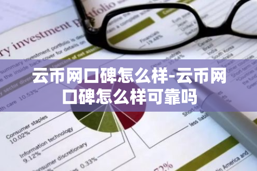 云币网口碑怎么样-云币网口碑怎么样可靠吗-第1张图片-智财锋资讯网