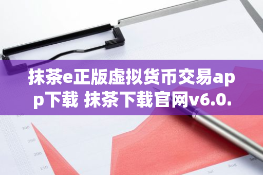 抹茶e正版虚拟货币交易app下载 抹茶下载官网v6.0.4-第1张图片-智财锋资讯网