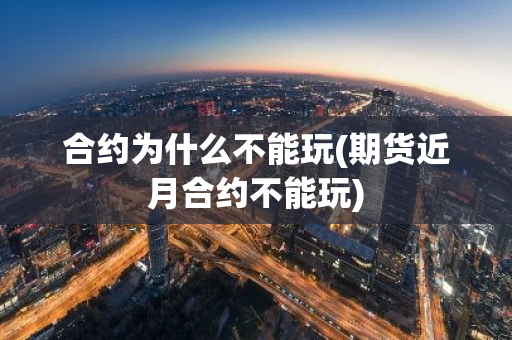 合约为什么不能玩(期货近月合约不能玩)-第1张图片-智财锋资讯网 合约为什么不能玩(期货近月合约不能玩)-第1张图片-智财锋资讯网