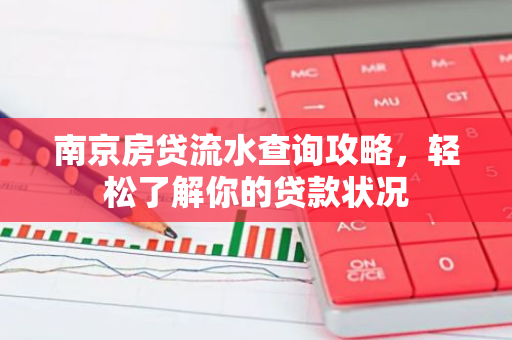 南京房贷流水查询攻略，轻松了解你的贷款状况