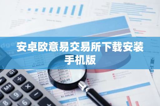 安卓欧意易交易所下载安装手机版