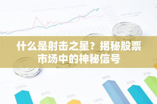什么是射击之星？揭秘股票市场中的神秘信号