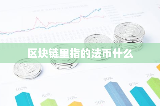 区块链里指的法币什么