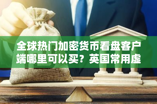全球热门加密货币看盘客户端哪里可以买?英国常用虚拟货币交易所盘点-第1张图片-智财锋资讯网 全球热门加密货币看盘客户端哪里可以买?英国常用虚拟货币交易所盘点-第1张图片-智财锋资讯网