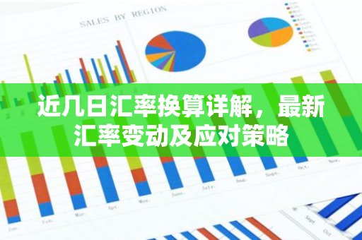 近几日汇率换算详解，最新汇率变动及应对策略