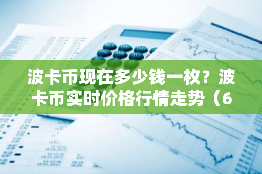 波卡币现在多少钱一枚?波卡币实时价格行情走势(6月19日)-第1张图片-智财锋资讯网 波卡币现在多少钱一枚?波卡币实时价格行情走势(6月19日)-第1张图片-智财锋资讯网