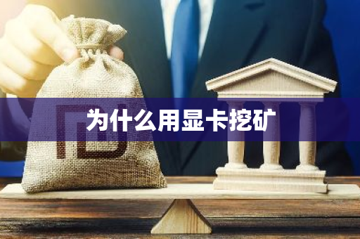 为什么用显卡挖矿-第1张图片-智财锋资讯网
