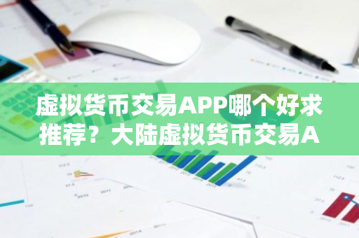 虚拟货币交易APP哪个好求推荐?大陆虚拟货币交易APP说明-第1张图片-智财锋资讯网 虚拟货币交易APP哪个好求推荐?大陆虚拟货币交易APP说明-第1张图片-智财锋资讯网