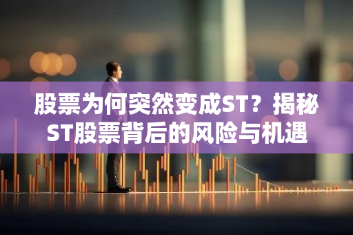 股票为何突然变成ST？揭秘ST股票背后的风险与机遇