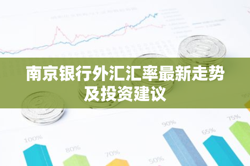 南京银行外汇汇率最新走势及投资建议