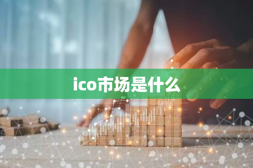 ico市场是什么-第1张图片-智财锋资讯网