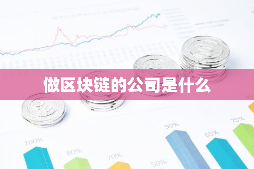 做区块链的公司是什么