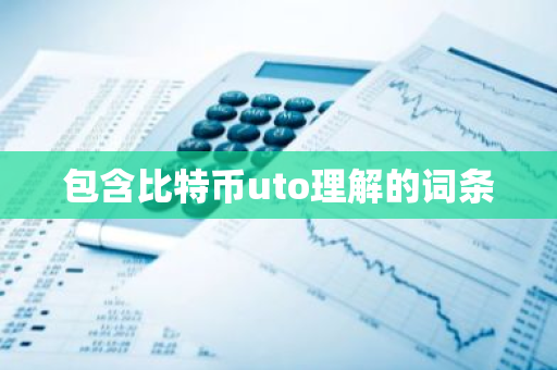 包含比特币uto理解的词条-第1张图片-智财锋资讯网