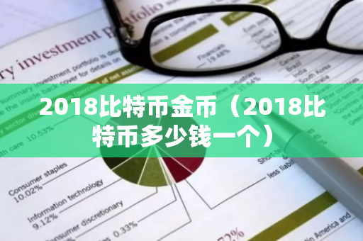 2018比特币金币（2018比特币多少钱一个）-第1张图片-智财锋资讯网