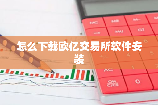 怎么下载欧亿交易所软件安装