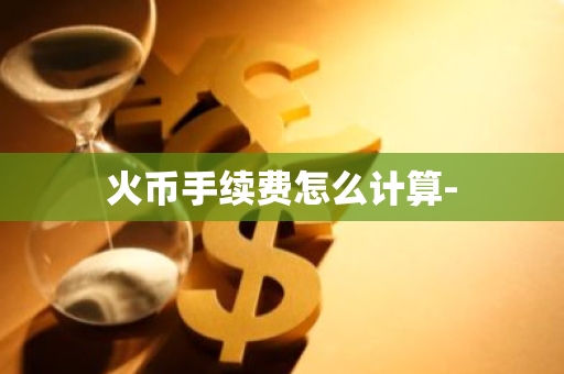 火币手续费怎么计算-