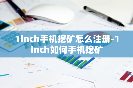 1inch手机挖矿怎么注册-1inch如何手机挖矿-第1张图片-智财锋资讯网
