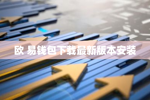 欧 易钱包下载最新版本安装