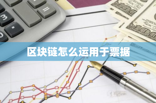 区块链怎么运用于票据