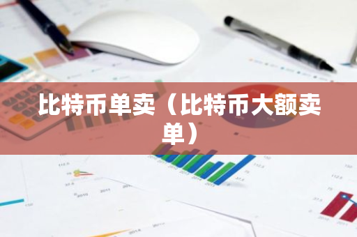 比特币单卖（比特币大额卖单）-第1张图片-智财锋资讯网
