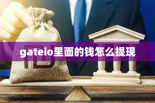 gateio里面的钱怎么提现-第1张图片-智财锋资讯网