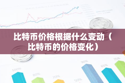 比特币价格根据什么变动（比特币的价格变化）-第1张图片-智财锋资讯网