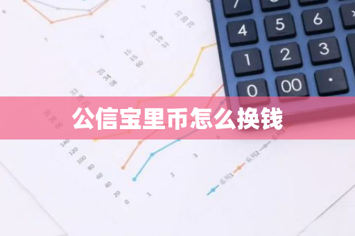 公信宝里币怎么换钱-第1张图片-智财锋资讯网